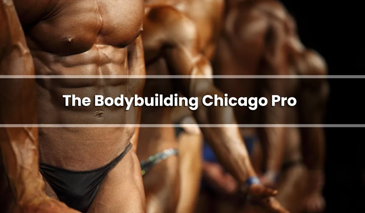 The Bodybuilding Chicago Pro Everything There is to Know to Get Caught